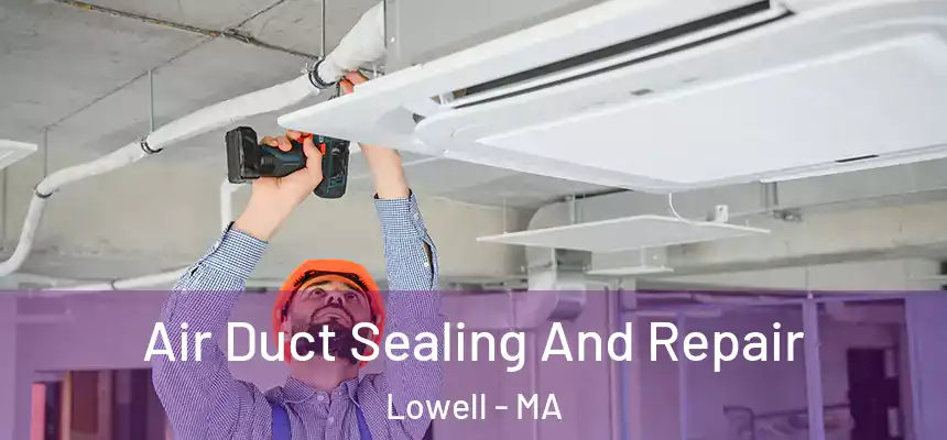  Air Duct Sealing And Repair Lowell - MA