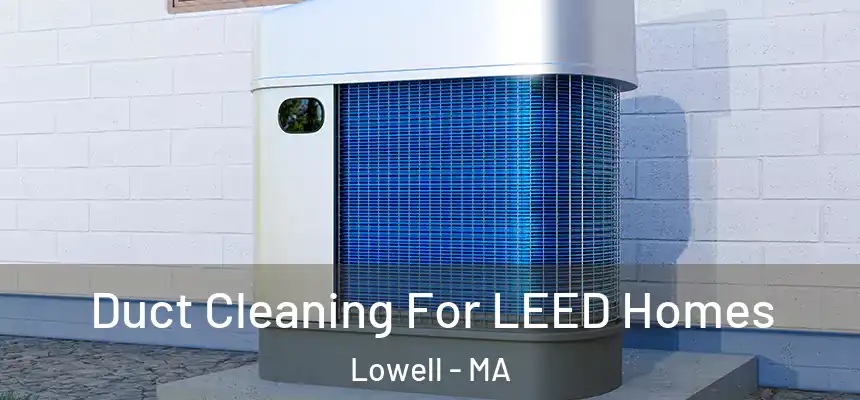  Duct Cleaning For LEED Homes Lowell - MA