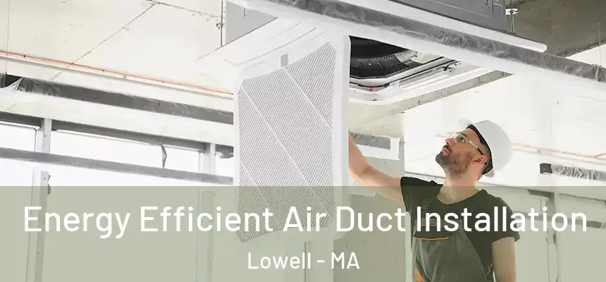  Energy Efficient Air Duct Installation Lowell - MA