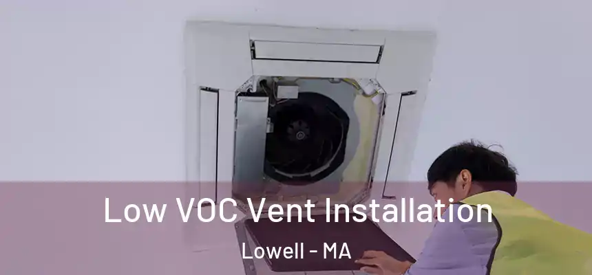  Low VOC Vent Installation Lowell - MA