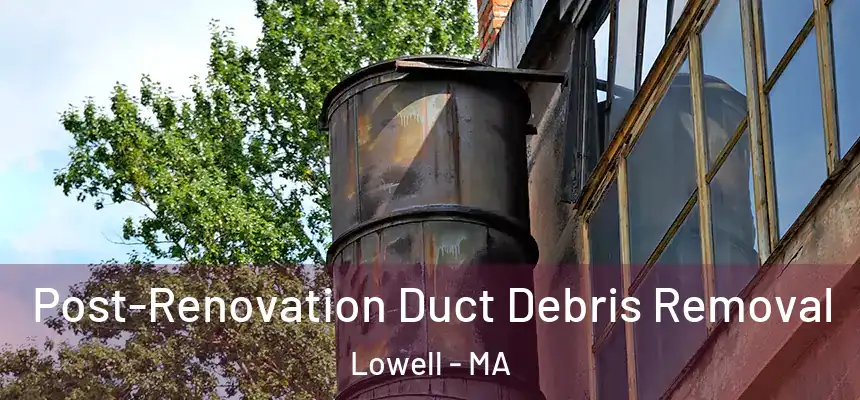  Post-Renovation Duct Debris Removal Lowell - MA